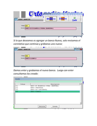 Si lo que deseamos es agregar un banco Nuevo, solo revisamos el
correlativo que continúa y grábanos uno nuevo:
Damos enter y grabamos el nuevo banco. Luego con enter
consultamos los creado:
 