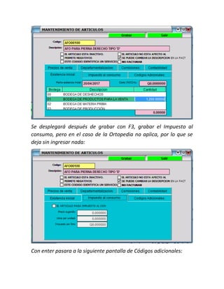 Se desplegará después de grabar con F3, grabar el Impuesto al
consumo, pero en el caso de la Ortopedia no aplica, por lo que se
deja sin ingresar nada:
Con enter pasara a la siguiente pantalla de Códigos adicionales:
 