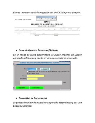 Esta es una muestra de la impresión del KARDEX Empresa ejemplo:
 Cruce de Compras Proveedor/Articulo.
En un rango de fecha determinada, se puede imprimir un Detalle
agrupado o Resumen y puede ser de un proveedor determinado.
 Correlativo de Documentos:
Se pueden imprimir de acuerdo a un periodo determinado y por una
bodega especifica:
 