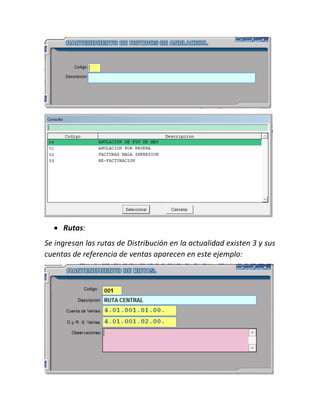  Rutas:
Se ingresan las rutas de Distribución en la actualidad existen 3 y sus
cuentas de referencia de ventas aparecen en este ejemplo:
 