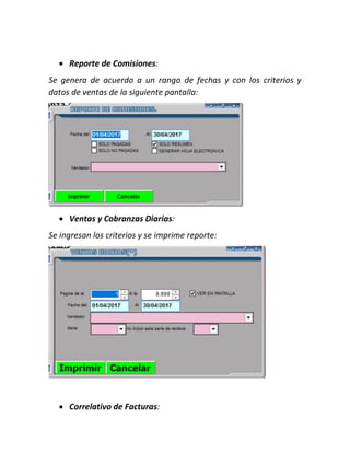  Reporte de Comisiones:
Se genera de acuerdo a un rango de fechas y con los criterios y
datos de ventas de la siguiente pantalla:
 Ventas y Cobranzas Diarias:
Se ingresan los criterios y se imprime reporte:
 Correlativo de Facturas:
 