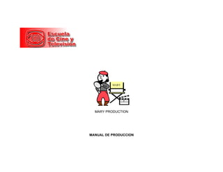 MARY




  MARY PRODUCTION




MANUAL DE PRODUCCION
 