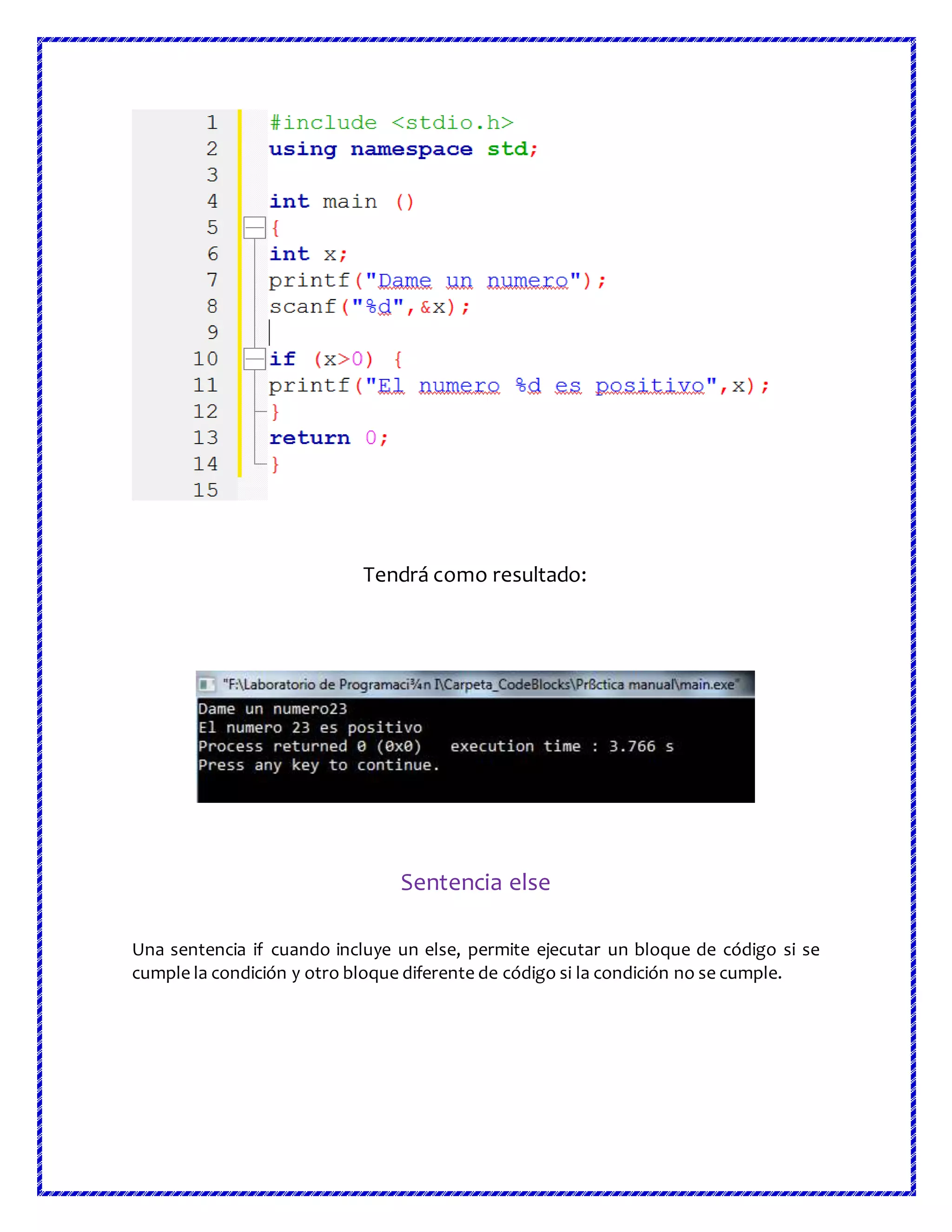 Tendrá como resultado:
Sentencia else
Una sentencia if cuando incluye un else, permite ejecutar un bloque de código si se
cumple la condición y otro bloque diferente de código si la condición no se cumple.
 