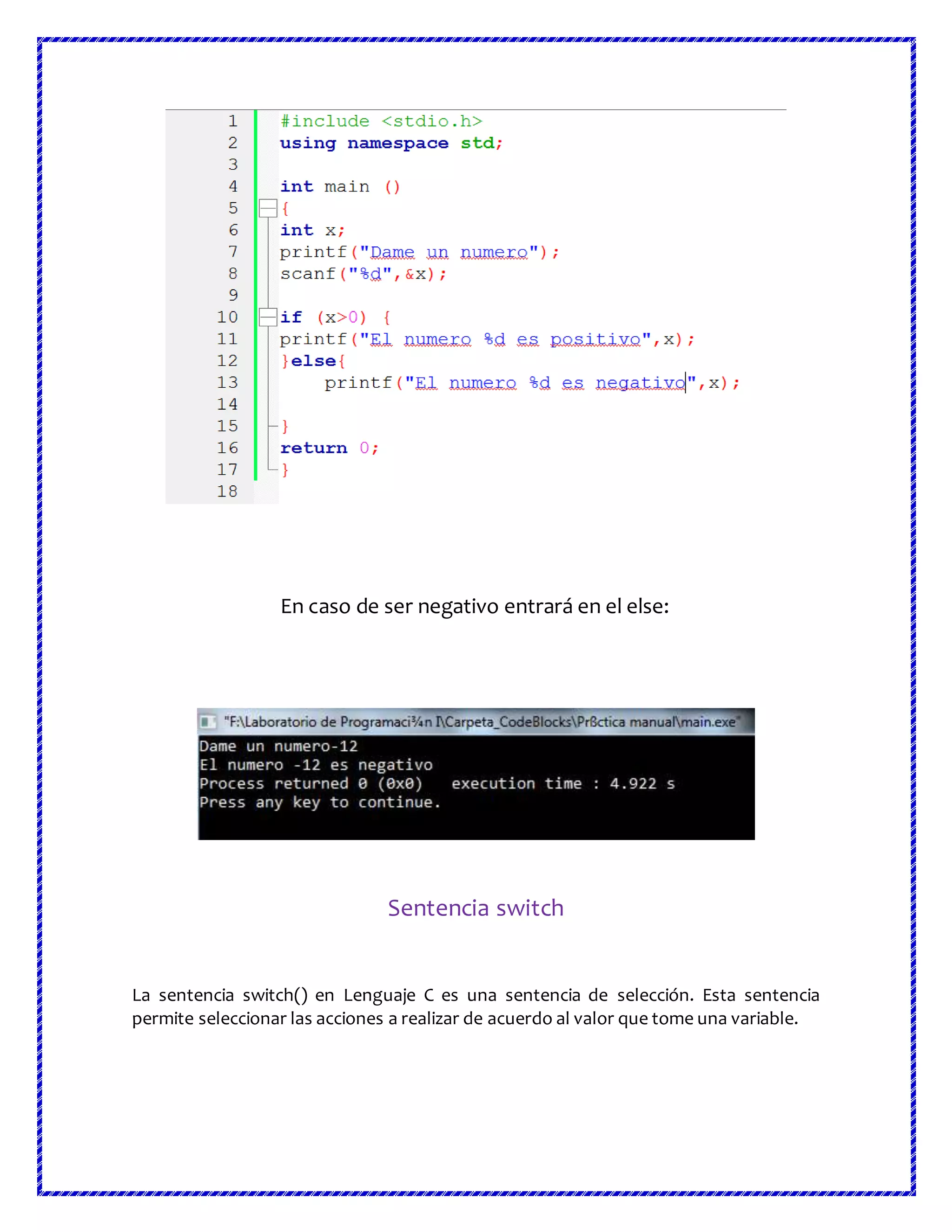 En caso de ser negativo entrará en el else:
Sentencia switch
La sentencia switch() en Lenguaje C es una sentencia de selección. Esta sentencia
permite seleccionar las acciones a realizar de acuerdo al valor que tome una variable.
 