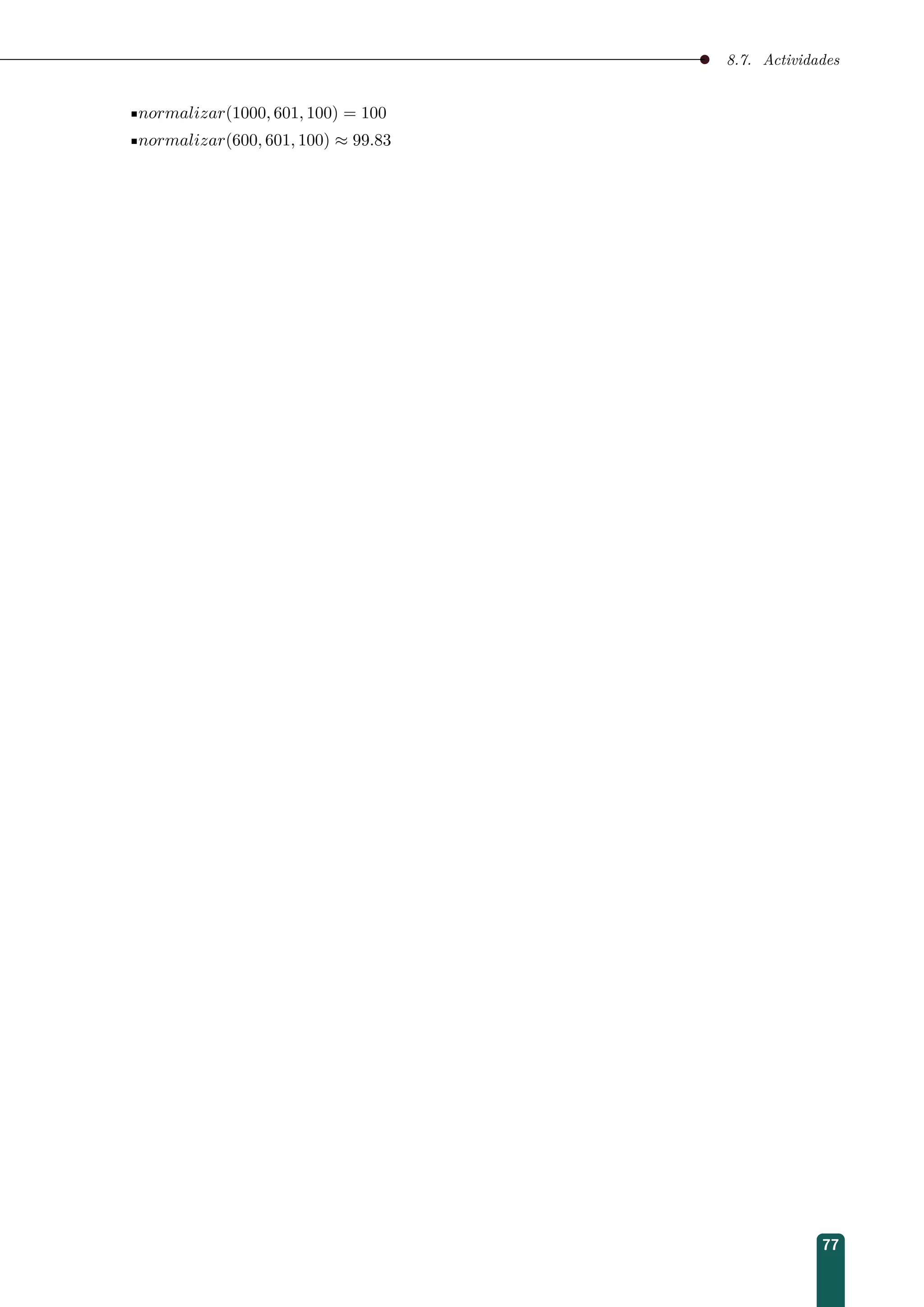 8.7. Actividades
normalizar(1000, 601, 100) = 100
normalizar(600, 601, 100) ≈ 99.83
77
 