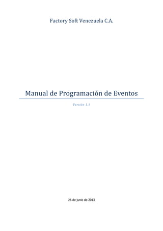 Factory Soft Venezuela C.A.
Manual de Programación de Eventos
Versión 1.1
26 de junio de 2013
 