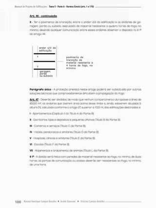 Arb. 46 - continuação
II - Ter o povimento de era nação, entre o ondor útil do ediPicação e os andares de ga-
ragem, porão ou subsolo, executado de material resistente a quatro horas de Pego, no
minimo, devendo qualquer comunicação entre esses andares observar o disposto no § le
do artigo 44.
andar útil da
edificação
g a r a g e m ,
p o r ã o
ou s u b s o l o
p a v i m e n t o de
t r a n s i ç ã o de
m a t e r i a l r e s i s t e n t e o
4 h o r a s de fogo, n o
m í n i m o
ParágraPo único - A proteção prevista neste artigo poderá ser substituída por outras
soluções técnicos que com provada mente diPicultem a propagação do Pega,
Arb. 47 - Deverão ser divididos, de modo que nenhum compartimento ultrapasse a área de
800,00 m?, os andares que tiveram ãreo acima desse limite e, ainda, estiverem situados á
altura (h]r calculada conPorme o artigo 27, superior a 10,00 m, das ediPicações destinadas a:
I • Apartamentos (Capitulo II do Titulo A da Parte B);
II - Escritórios lojas e depósitos e pequenas oPicinas (Titulo B da Parte B);
III - Comércio e serviços (Titulo C da Parte B);
IV - Hotéis, pensiona tos e similares (Titulo D da Parce B);
V Hospitais, clinicas e similares (Titulo E da Parte B):
VI - Escolas (Titulo F da Parte B);
VII - Alojamentos e tratamento de animass (Titulo L do Farte B),
§ A divisão será Peita com paredes de material resistente ao Pogo, no mínimo, de duas
horas as portas de comunicação ou acesso deverão ser resistentes ao Paga no minimo,
de uma hora,
 
