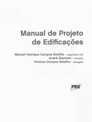 Manual de Projeto
de Edificações
Manoel Henrique Campos Botelho - engenheiro civil
André Giannoni - arquiteto
Vinícius Campos Botelho - advogado
 