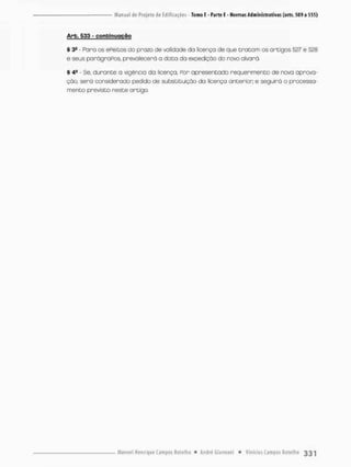 Arb. 533 - confcinuqgão
§ 3e - Raro os efeitos do prazo de validade da licença de que t r a t a m os artigos 527 e 528
e seus p a r á g r a f o s prevalecerá a d a t a da expedição do novo alvará.
§ 4S - Se. durante a vigência da licença. Por apresentado requerimento de nova aprova-
ção, será considerado pedido de substituição da licença anterior e seguirá o processa-
mento previsto neste artigo,
 