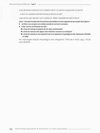 O juiz de direito costumo com cuidodo indicar um penico e perguntar ao penico:
- A obro em questão atende ãs boas práticas usuais?
Logo cemos que atender com cuidado ao "saber estabelecido pela prática"
Noto - Uma das funções dos funcionários da prefeitura encarregados da aprovação de projeto é;
* verificar se o projeto em análise atende às normas municipais,
• fazer outras verificações do tipo:
• a área em estudo é possível de ter sido contaminada?
• a área em estudo tem algum valor histórica nacional ou municipal?
• a área em estudo é uma possível área com aspectos arqueológicos (Ver Resolução CONAMA
ne 1896)
Usr reportagem Estudo arqueológico será obrigo tório, "Folha de S, Pauto", póg. 1, 30 de
junho de 2002.
 