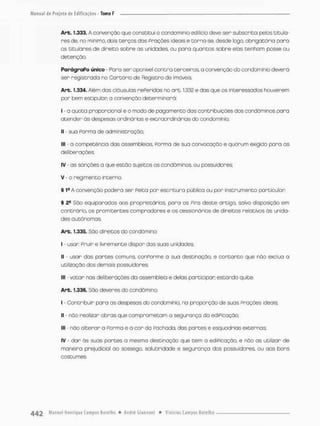 Art. 1,333, A convenção que constitui o condomínio edilicio deve sen subscrita pelos titula-
res de, no minimo, dois terços das Prações ideais e torna-se, desde logo, obrigatória para
os titulares de direito sobre as unidades, ou para quantos sobre elas tenham passe ou
detenção,
pqrggrqpo único - Para ser oponível contra terceiros, a convenção do condomínio deverã
ser registrada no Cartório de Registra de Imóveis,
Art. 1.334. Além das cláusulas rePeridas no art. 1.332 e das que os interessados houverem
por bem estipulan a convenção determinará:
I - a quota proporcional e o modo de pagamento das contribuições dos condôminos para
atender ás despesas ordinárias e extraordinários do condomínio;
II - sua Porma de administração;
III - a competência das ossembleios, Porma de sua convocação e quorum exigido pora as
deliberações;
IV - as sanções a que estõo sujeitos as condôminos, ou possuidores;
V - o regimento interno.
§ 1a A convenção poderá ser Peita por escritura pública ou por instrumento particubn
§ 2S São equiparados aos proprietários, pora os Pins deste artigo salvo disposição em
contrária, os promitentes compradores e os cessionários de direitos relativas òs unida-
des autônomos.
Art. 1.335. Sõo direitos do condômino:
I - usar Pruir e livremente dispor das suas unidades;
II - usar das partes comuns, conPorme a sua destinação. e contanto que nõo exclua o
utilização dos demais possuidores;
III - votar nas deliberações da assembleia e delas participar estando quite.
Art. 1,336. São deveres do condômino
I - Contribuir para as despesos do condomínio; na proporção de suas Prações ideais;
II - não realizar obras que comprometam a segurança da ediPscação;
III - não alterar • Pomna e a cor da Pachada, das portes e esquodrias externas;
IV - dar òs suas portes a mesmo destinação que tem a ediPicação, e nõo os utilizar de
maneira prejudicial oo sossego, solubridade e segurança dos possuidores, ou aos bons
costumes,
 