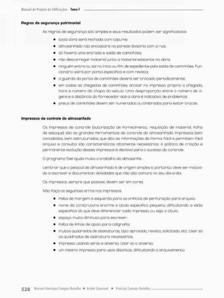 Regras de segurança patrimonial
As negros de segurança são simples e seus resultados podem sen signiPícativos;
• ooda obra será Pechada com tapume;
• almoxariPado não encostara na parede divisório com o nua;
• só haverá uma entrada e saída de caminhões;
• não descarregar material junto a material existente na abra;
• ninguém entra ou sai no início ou Pim de expediente pela saida de caminhões Fun-
cionário sairá pon porta especiPico e com revista;
• o guarda da porta de caminhões deverá ser trocado periodicamente;
• em todas as chegadas de caminhões, anotan no impresso próprio a chegada,
hora e número da chapa do veiculo. Uma desproporção entra o número de vi-
gens e o distância do Fornecedor até a obra é indicativo de problemas;
• pneus de caminhões devem ser numerados ou timbrados para evitar trocas.
Impressos de controle do almoxarifado
Os impressos de controle (autorização de Fornecimento, requisição de material, Folha
de estoque) sõo as grandes Perramentos de controle do almoxariPado, impressos bem
concebidos bem estruturados, que dâo as inpormações de Forma Fácil e permitem Fácil
arquivo e consulta são características altamente necessários A político de criação e
permanente evolução desses impressos é decisiva para o sucesso do controle.
O programa Exel ajuda muito o trabalho do almoxariPe.
Lembrar que o pessoal de almoxariPado é de origem simples e, portanto, deve ser motiva-
do a escrever e documentar atividades que não sõo comuns no seu dia-a-dio.
Os impressos, sempre que possível, devem ser em cores.
Não Poça os seguintes erros nos impressos
• Falta de margem à esquerda paro os oriPicios de perPuração para arquivo;
• nome da construtora enorme e titulo especiPico pequeno, diPicultando a visão
especiPico do que deve díPereneion cado rmpresso. ou seja, o titulo;
• espaço muito diminuto pora escrever;
» Falta de linhas de apoio para caligroPia.
• muitos quadrados de assinaturas tipo; aprovado, revisto, solicitado, etc, Usar só
os quadrados de assinatura necessários;
• impresso usando verso e anverso, Usar só o anverso;
• um mesmo impresso para usos distintos, diPicultando o arquivamento.
 