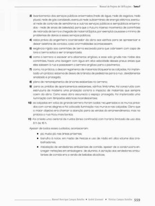 3) levanta menco dos serviços públicos encerrados (rede de água, rede de esgocos, rede
pluvial rede de gás canalizado, eventual rede subterrâneo de energia elétrica, eventu-
al rede de controle de semáPoros e outros serviços públicos e semipúbiicos enterra-
dos - rede de sínois de televisão), para que o Putura intenso movimento de caminhões
de retirada de terra e chegada de material (tijolos, por exemplo) causasse o mínimo de
problemas de danos a esses serviços públicos;
4} visita prévia do engenheiro coordenador a'a obra aos vizinhos paro se apresentan e
deixar telePone de contato, caso anormalidades acontecessem;
5) exigência rígida aos caminhões de t e m a escavada para que cobrissem com capa de
lona a cerra solta a ser transportada;
6) como o terreno o escavar era altamente argiloso, e esse solo gruda nas rodas dos
caminhões havia uma lavagem com água em alta velocidade desses pneus antes que
eles saíssem ã ruo e passassem o terreno argiloso para o pavimento;
7) como, na prática, o descamegamento de materiais bloquearia as calçadas. Poi implan-
tado um prático sistema de desvio de trânsito de pedestres para a rua , devidamente
sinalizado e protegido;
8) piano de remanejamenco de árvores existentes no terrena
9) para os prédios de apartamentos existentes, vizinhos limítrcPes. Poi construída com
estrutura de madeira uma proteção contra o impacto de materiais que sempre
caem da obra. Como essa obra escurecia o espaço protegido, Poi implantado uma
iluminação com lâmpadas elétricas incandescentes
10) as calçadas em volta do grande terreno Porem todos recuperados e os muros pinta-
do© com cores alegres e Poi colocada iluminação nos muros e nos calçadas. Claro que
o maior objetivo era chamar a atenção para as vendas do empreendimento, mas na
prática o nua Picou mais bonita;
11) Poi criada uma central de ruidos (área conpinada) com horário limitado de uso das
8 h ãs 16 h
Apesar de todos esses cuidados aconteceram:
• pá, muito pá, nas ãreas prõximas;
• barulho à noite, em razão de Pestas e uso de rádio em alto volume dos tra-
balhadores;
• instalação de vendedores ambulantes de comida, apesar de a construtora en-
tregar rePeições em embalagens de alumínio, A otração dos vendedores ambu-
lantes de comido era o venda de bebidas alcoólicas,
 