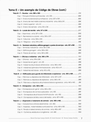 Título B - F - Escolas - arts. £89 a 305 218
Cop. I - Parques inPontis e pré-escolas - are. 306 222
Cap. II • Ensino Fundamental e profissional • ares. 307 e 308 222
Cap. lll - Ensino de nível médio e cécnico-industrial - ares. 309 e 310 224
Cap. IV - Ensino superior - are. 31 224
Cap. V - Ensino nõo-seriado - ares 312 a 316 225
Título B - Q - Locais de reunião - arts. 317 a 326 227
Cop. I - Esportivos - ares. 327 o 334 233
Cap. II - Recreativos ou sociais - arts. 335 a 337 236
Cap. lll • Culeurais - ares 338 a 343 237
Cap. IV - Religiosos - ares. 344 a 346 242
Título B - H - Terminais rodoviários, edífícios-garagem e postos de serviços - arts. 347 a 350 243
Cap. I - Terminais rodoviários - ares. 351 a 358 - .243
Cap. II - EdiPícios-garagem - arts 359 a 363 248
Cap. lll - Postos de serviço - ares. 364 a 368 250
Título B -1 - Oficinas e Indústrias - arts. 369 a 378 253
Cop. I - Criei nos - ares 379 e 380 257
Cap. II - Indúserios em geral - ore. 381 258
Cap. lll - Indústrias de pnodueos alimentícios - ares. 382 a 402 258
Cap, IV - indústrias químicas e Farmacêuticas - arts. 403 a 411 266
Cap. V • indústrias excraeivas - ares. 412 a 419 268
Título B - J - Edificações para guarda de inflamáveis e explosivos - arts. 420 a 426 272
Cap. I - Fábricas ou depósieos de inPlamóveis - ares. 427 a 437 277
Cap. II - Fábricas ou depósieos de explosivos • ares 438 a 441 289
Cap. lll - Fábricas ou depósieos de produtos básicos ogressivos - ares. 442 e 443 .. .291
Título B - K - Entrepostos - arts. 444 e 445 293
Cap I - Enereposeos em geral - ares. 446 a 454 293
Cap. II - Enereposeos de carnes e pescados - are. 455 .297
Cap. lll - Enereposeos de pnodueos hortiPrueículos - are. 456 298
Cap. IV - Enereposeos de leiee, ovos e derivados - ares, 457 e 453 299
Titulo 8 - L - Alojamento e tratamento de animais - arts. 459 a 462 300
Cap. I - Consultórios e clínicas veeerinárias - are. 463 302
Cap. II • Hospitais, maeernidades e ambulatórios - ares. 464 e 465 302
Cap lll - Pensáo e adestramento de animais - a r t s 466 e 467 . 303
Cap. IV - Cocheiras, estábutas e congêneres - art. 468 304
 