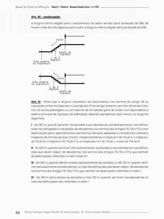 Arb. 40 - confcinuoção
o lorgura mínima exigido pano o escoamento do setor servido será acrescido de 25%. Se
houver mais de três degraus para subir a largura mínimo exigida será acrescida de 50%.
saído
f f „
solefra de
ingresso
ãrea externa
ou logradouro
+ de 3
degraus
área externa
ou logradouro
s o i d a
í N -
+ de J
degraus
soleira de
ingressa
Arb. 41 - Ainda que a largura necessário ao escoamento, nos Gerimos do artigo 39 ou
cabulada conPorme disposto no parágraPo 54 do artigo anterior; permita dimensão inpe-
rion os ãtrios, passagens ou corredores de circulação geral do andor correspondente à
soleira principai de ingresso da ediPicação deverão apresentar pelo menos, as larguras
seguinces:
I - De 1,80 m, quando servirem ãs escadas e aos elevadores, simultaneamente, nas ediPica-
ções não obrigadas ò instalação de elevadores, nos termos dos artigos 115,116 e 117 e com
desti nações paro apartamentos, escritórios serviços especiais e consultórios, clinicas e
hospitais de animais de que tratam, respectivamente, o Capitulo li do Titulo A o Capítulo l
do Titulo B, o Copitulo li do Titulo C e os Capitulas I e II do Título L, todos do Parte B;
II - De £,50 m, quando servirem, simultaneamente, ás escadas e aos elevadores nas ediPica-
ções que devem dispor de elevadores, nos termos dos arcígos 115,116 e 117 e que tenham
as destinações rePeridas no item anterior:
III - De 1,80 m, quando derem acesso exclusivamente ás escadas, ou de 150 m, quando servi-
rem exclusivamente aos elevadores, no caso de ediPicações que devem dispor de elevadores
nos termos dos artigos HSt, 116 e 117 ê que tenham as destinações rePeridas no item i;
IV - De 180 m para acesso ãs escadas e mais 1,50 m. quando servirem aos elevadores na
caso de ediPicações não rePeridas no item l,
 