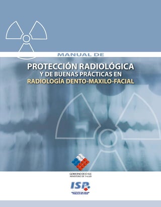 MANUAL DE


PROTECCIÓN RADIOLÓGICA
   Y DE BUENAS PRÁCTICAS EN
RADIOLOGÍA DENTO-MAXILO-FACIAL
 