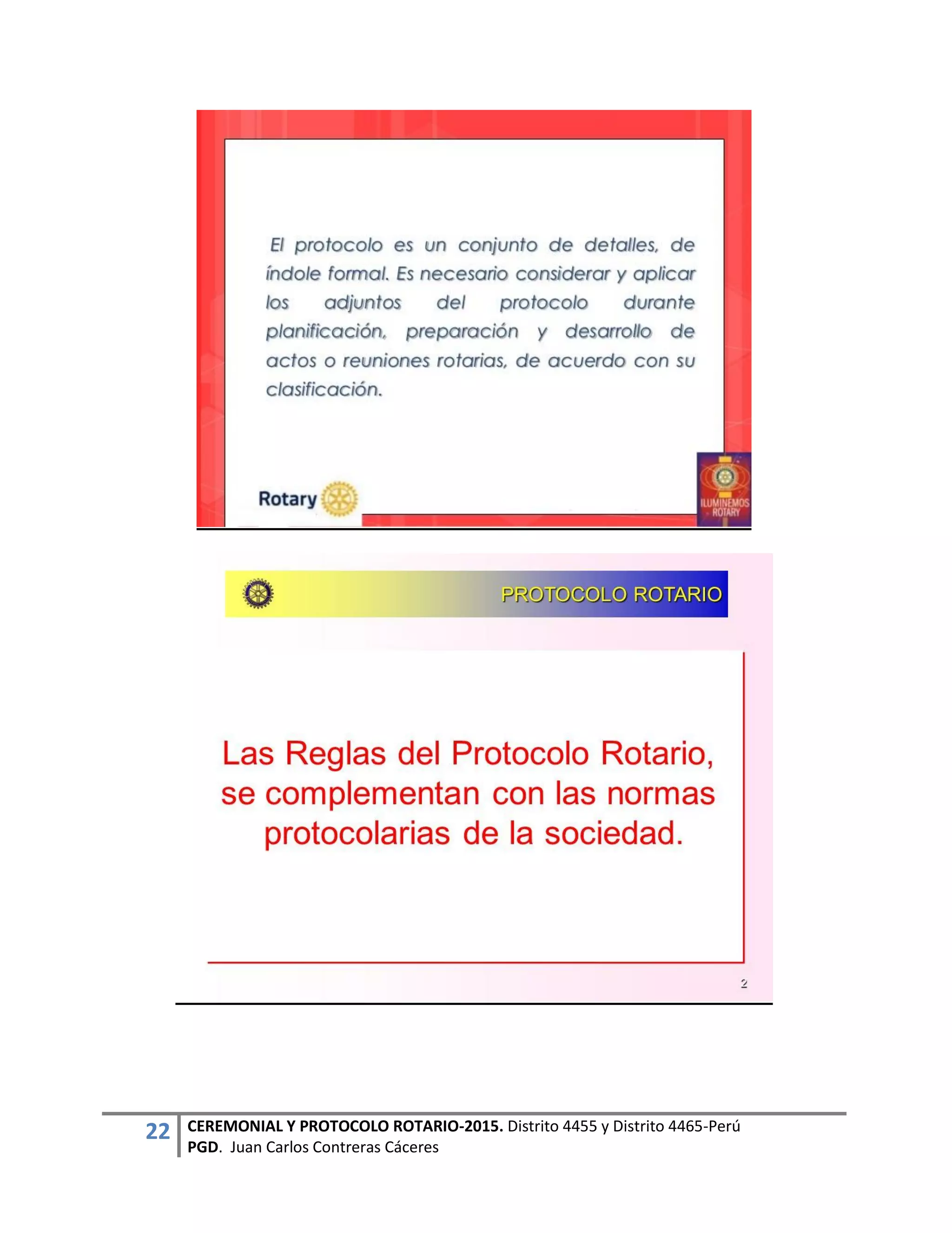22 CEREMONIAL Y PROTOCOLO ROTARIO-2015. Distrito 4455 y Distrito 4465-Perú
PGD. Juan Carlos Contreras Cáceres
 