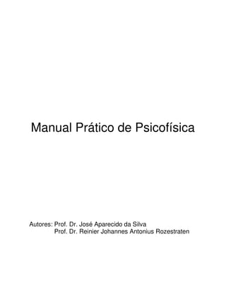 Manual Prático de Psicofísica
Autores: Prof. Dr. José Aparecido da Silva
Prof. Dr. Reinier Johannes Antonius Rozestraten
 