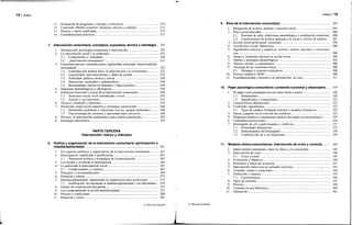 11. Evaluación de programas: concepto y relevancia 210
12. Contenido. Modelo tripartito: bienestar, eficacia y utilidad 212
13. Proceso y tareas implicadas 215
14. Consideraciones prácticas 217
Intervención comunitaria: conceptos, supuestos, técnica y estrategia.. 225
1. Introducción: psicología comunitaria e intervención 225
2. La intervención social y su estructura 227
2.1. Componentes y variedades 229
2.2. ¿Intervención comunitaria? 231
3. Cuestiones previas: contradicciones, legitimidad, autoridad, intencionalidad,
racionalidad 232
3.1. Contradicción medios-fines: la intervención y lo comunitario 232
3.2. Legitimidad, intervencionismo y deber de ayudar 233
3.3. Autoridad: política, técnica y moral 236
3.4. Intenciones, resultados y autobeneficio 236
3.5. Racionalidad: efectos no deseados y lógica política 238
4. Supuestos metodológicos e ideológicos 239
5. Estructura funcional y social de la intervención comunitaria 240
5.1. Estructura social: nivel centralizado y local 242
5.2. Actores y sus funciones 243
6. Técnica: contenido y funciones 245
7. Desarrollo: negociación tripartita y estrategia consensuada 246
7.1. Definiendo problemas y soluciones con los «grupos nominales» 246
7.2. Una estrategia de consenso y aproximaciones sucesivas 248
8. Proceso: la intervención comunitaria como cambio planificado 250
9. Estrategia interventiva 254
PARTE TERCERA
Intervención: marco y métodos
Política y organización de la intervención comunitaria: participación e
interdisciplinariedad 261
1. Los aspectos políticos y organizativos de la intervención comunitaria 261
2. Participación: significado y justificación 261
2.1. Dimensión política y estratégica de la participación 262
3. Las formas y nivelesde la participación 264
4. La prácticade la participación social 267
4.1. Condicionantes y contexto 267
5. Principios y recomendaciones 269
6. Potencial y límites 272
7. Interdisciplinariedad: organizando la cooperación entre profesiones 273
7.1. Justificación: las razonesde la multidisciplinariedad y sus dificultades .. 274
8. Grados de colaboración disciplinar 275
9. Los componentesde la acción multidisciplinar 277
10. Proceso y condiciones 280
11. Potencial y costos 281
© Ediciones Pirámide
índice / 15
9. Ética de la intervención comunitaria 287
1. Relegación de la ética, anomia y reacción social 287
2. Ética social aplicable 289
2.1. Sistemas de valor, relativismo metodológico y modulación contextual.. 290
2.2. Características de la ética aplicada a lo social y niveles de análisis .... 291
3. Acción moral profesional: estructura 294
4. Acción ética social: diferencias 296
5. Ingredientes teóricos y analíticos: actores, valores, opciones y consecuen-
cias 298
6. Temas y cuestiones eticasen la acción social 300
7. Valores y principios deontológicos 303
8. Valores sociales y comunitarios 306
9. Abordaje de las cuestiones éticas 308
9.1. Enfoques y criterios evaluativos 308
10. Proceso analítico AVOC 309
11. Confidencialidad y derecho a la información: un caso 311
10. Papel psicológico-comunitario: contenido funcional y desempeño 319
1. El papel como puentepsicosocial entre teoría y praxis 320
1.1. Dimensiones 320
1.2. Significados y componentes 322
2. Características diferenciales 323
3. Contenido: Ingredientes 325
3.1. Tipos de cambio, formasde relación y modelos formativos 325
4. Tareas y papeles en la solución de conflictos 327
5. Propuesta sintética: componentes básicos del papel sociocomunitario 329
6. Contenidos psicosociales 334
7. Desempeño de rol: condicionantes y conflictos 337
7.1. Polaridades definitorias 337
7.2. Determinantes del desempeño 338
7.3. Conflictos de rol y sus soluciones 339
11. Modelos clínico-comunitarios: intervención de crisis y consulta 345
1. Salud mental comunitaria: entre la clínica y la comunidad 345
2. Intervención de crisis 346
2.1. Crisis y estrés 347
3. Evaluación y objetivos 349
4. Principios y líneas de actuación 351
5. Intervención crítica tras un atentado terrorista : 353
6. Consulta: origen y asunciones 354
7. Definición y carácter 355
7.1. Características 356
8. Tipos de consulta 357
9. Proceso 359
10. Consulta en una biblioteca 360
11. Valoración 361
Pirámide
 