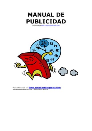 MANUAL DE
PUBLICIDADRamón Cerdá http://www.ramoncerda.com
Manual Patrocinado por: www.sociedadesurgentes.com
Venta de sociedades Limitadas y Anónimas en 24 Horas.
 