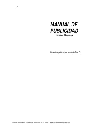 4
MANUAL DE
PUBLICIDAD
Horas de 64 minutos
Undécima publicación anual de G.M.C.
Venta de sociedades Limitadas y Anonimas e...