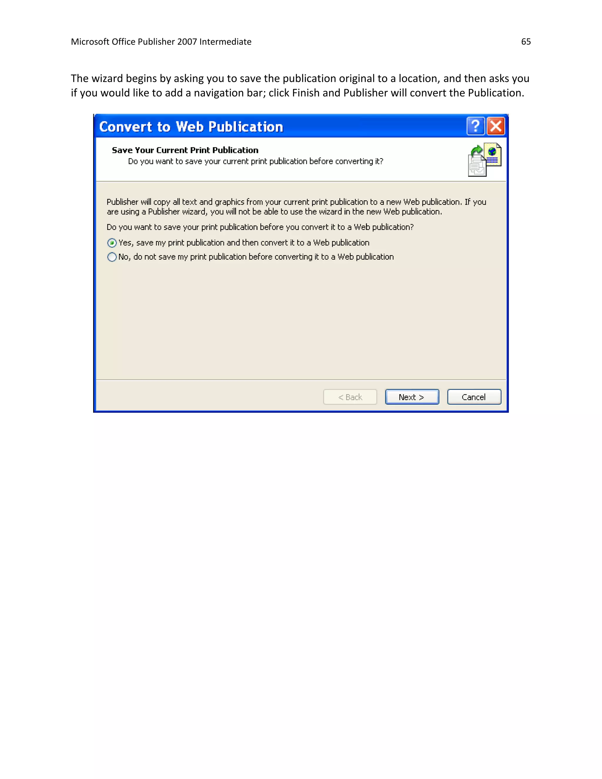 Microsoft Office Publisher 2007 Intermediate                                                     65


The wizard begins by asking you to save the publication original to a location, and then asks you
if you would like to add a navigation bar; click Finish and Publisher will convert the Publication.
 