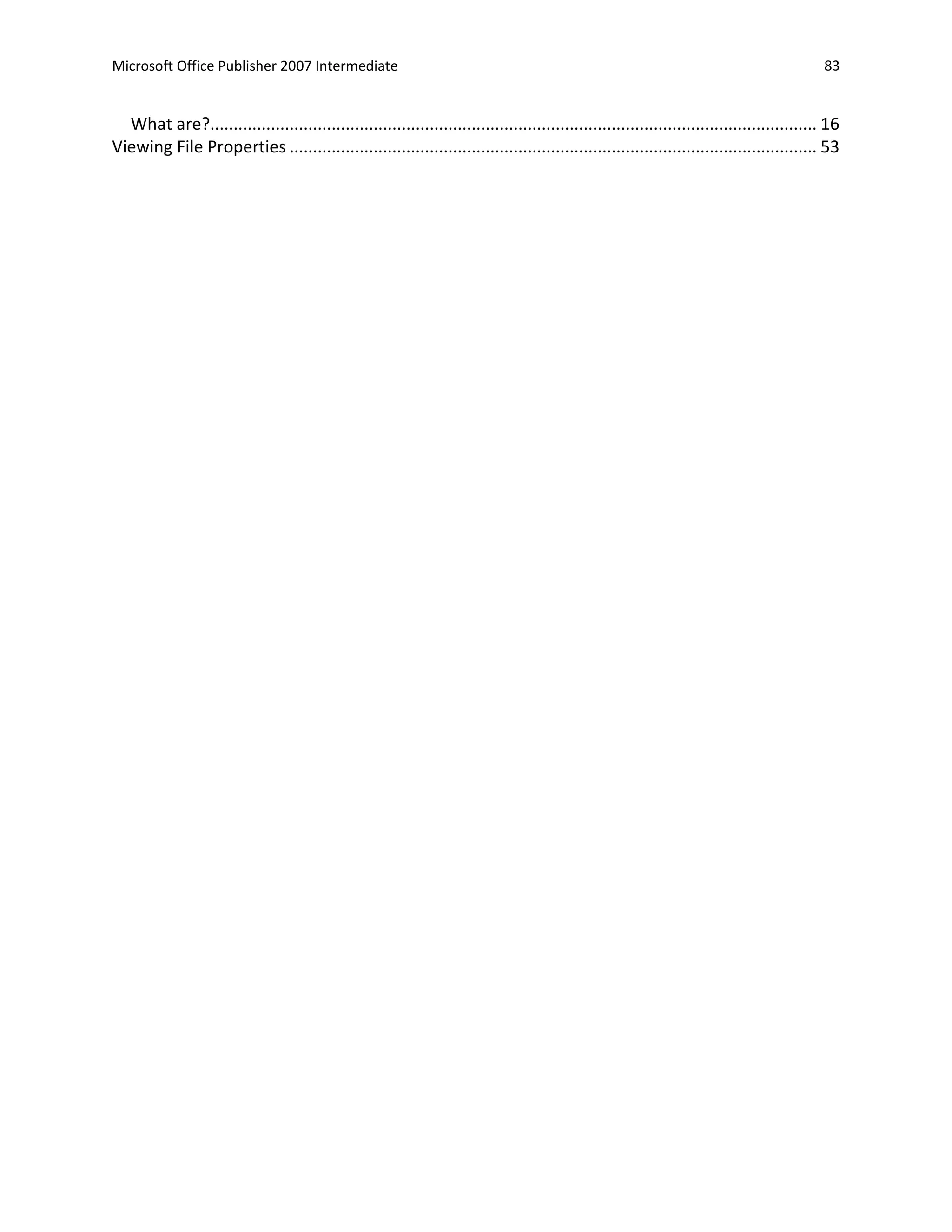 Microsoft Office Publisher 2007 Intermediate                                                                                                83


  What are?.................................................................................................................................. 16
Viewing File Properties ................................................................................................................. 53
 