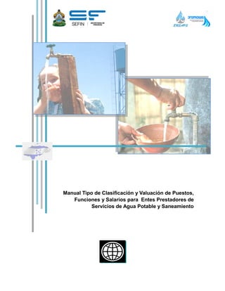 Manual Tipo de Clasificación y Valuación de Puestos,
Funciones y Salarios para Entes Prestadores de
Servicios de Agua Potable y Saneamiento
 