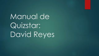 Manual de
Quizstar:
David Reyes
 