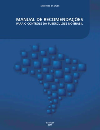 MANUAL DE RECOMENDAÇÕES
PARA O CONTROLE DA TUBERCULOSE NO BRASIL
MINISTÉRIO DA SAÚDE
Brasília/DF
2011
 