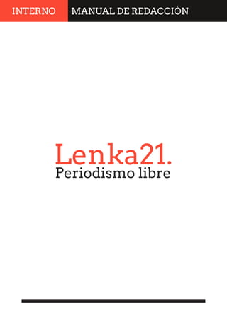 INTERNO

MANUAL DE REDACCIÓN

Lenka21.
Periodismo libre

 