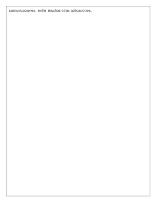 comunicaciones, entre muchas otras aplicaciones.
 