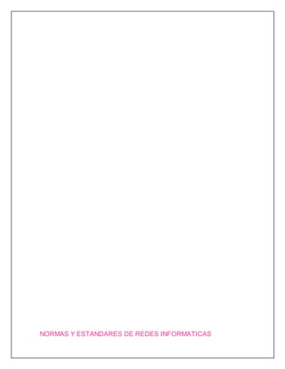 NORMAS Y ESTANDARES DE REDES INFORMATICAS
 