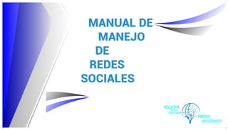 MANUAL DE
MANEJO
DE
REDES
SOCIALES
 