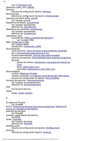 Índice

/var/, El directorio /var/
directorios public_html, UserDir
Directory
directiva de configuración Apache, Directory
DirectoryIndex
directiva de configuración de Apache, DirectoryIndex
dispositivo de frame buffer, /proc/fb
Ver También /proc/fb
dispositivos de bloque, /proc/devices
Ver También /proc/devices
definición de, /proc/devices
dispositivos de caracteres, /proc/devices
Ver También /proc/devices
definición de, /proc/devices
dispositivos, local
propiedad de, PAM y propiedad del dispositivo
Ver También PAM
DNS, Introducción a DNS
Ver También BIND
introducción, Introducción a DNS
documentación
cómo encontrar, Cómo encontrar la documentación apropiada
gurú, Documentación para gurús de Linux
usuario experimentado, Para los más experimentados
usuarios principiantes, Documentación para usuarios principiantes
de Linux
grupos de noticias, Introducción a los grupos de noticias de
Linux
libros, Libros sobre Linux
sitios Web, Introducción a sitios Web Linux
DocumentRoot
cambiar, Máquinas Virtuales
cambiar compartido, La máquina virtual del servidor Web seguro
directiva de configuración de Apache, DocumentRoot
dominios de ejecución, /proc/execdomains
Ver También /proc/execdomains
definición de, /proc/execdomains
DoS
Ver Denial of Service
DSOs
cargar, Añadir módulos
E
El sistema X Window
Ver XFree86
ELILO, Gestores de arranque para otras arquitecturas, Gestores de
arranque y arquitectura del sistema
entornos de escritorio
Ver XFree86
Entrada y salida básica del sistema
Ver BIOS
epoch, /proc/stat
Ver También /proc/stat
definición de, /proc/stat
ErrorDocument
directiva de configuración de Apache, ErrorDocument
ErrorLog
directiva de configuración Apache, ErrorLog

http://www.europe.redhat.com/documentation/rhl9/rhl-rg-es-9/generated-index.php3 (8 of 25)19/01/2004 17:53:22

 
