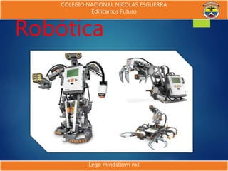 Manual De
Robótica
COLEGIO NACIONAL NICOLAS ESGUERRA
Edificamos Futuro
Lego mindstorm nxt
 