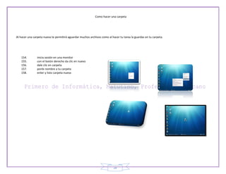 Como hacer una carpeta




Al hacer una carpeta nueva te permitirá aguardar muchos archivos como al hacer tu tarea la guardas en tu carpeta.




   154.         inicia sesión en una monitor
   155.         con el botón derecho da clic en nuevo
   156.         dale clic en carpeta
   157.         ponle nombre a tu carpeta
   158.         enter y listo carpeta nueva




                                                                          28
 