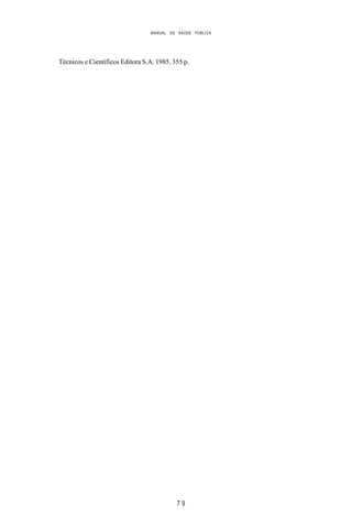 MANUAL DE SAÚDE PÚBLICA
7 9
Técnicos e Científicos Editora S.A. 1985. 355 p.
 