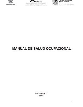MANUAL DE SALUD OCUPACIONAL




      MANUAL DE SALUD OCUPACIONAL




                              LIMA - PERU
                                 2005


                                            1
 