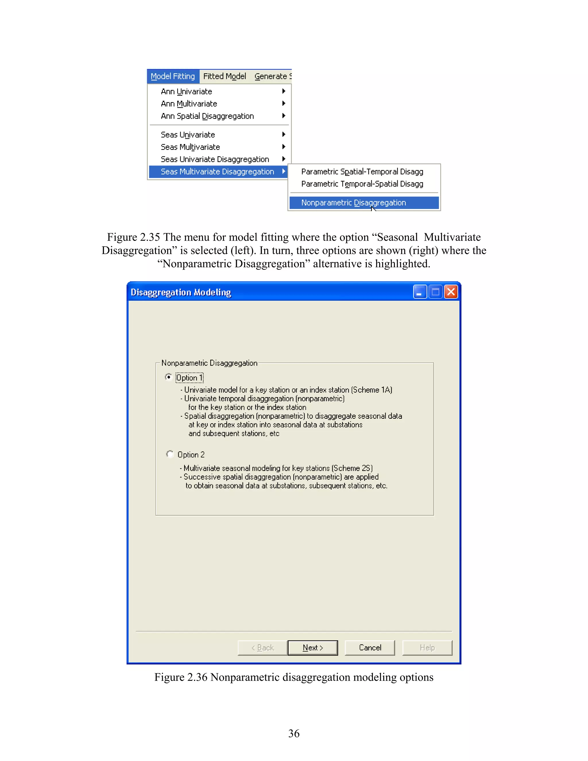 36
Figure 2.35 The menu for model fitting where the option “Seasonal Multivariate
Disaggregation” is selected (left). In turn, three options are shown (right) where the
“Nonparametric Disaggregation” alternative is highlighted.
Figure 2.36 Nonparametric disaggregation modeling options
 