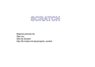 Material extraído de:
Olpc sur.
Sitio de Scratch
http://llk.media.mit.edu/projects. scratch
 