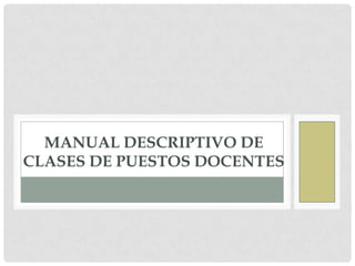MANUAL DESCRIPTIVO DE
CLASES DE PUESTOS DOCENTES

 