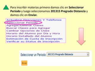 Para inscribir materias primero damos clic en Seleccionar
Periodo y luego seleccionamos 201315 Pregrado Distancia y
damos clic en Enviar.
 