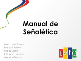 Manual de Señalética María José Ramos Esteban Rosero Mateo Jarrín Estefania Narváez Mauricio Tamayo  