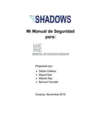 Mi Manual de Seguridad
para:
Preparado por:
 Odalis Caldera,
 Miguel Dao
 Alberto Ray
 Samuel Yecutieli
Caracas, Noviembre 2015
 