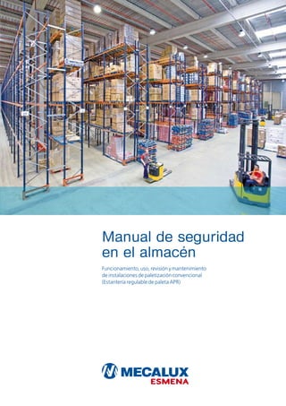 Funcionamiento, uso, revisión y mantenimiento
de instalaciones de paletización convencional
(Estantería regulable de paleta APR)
Manual de seguridad
en el almacén
 