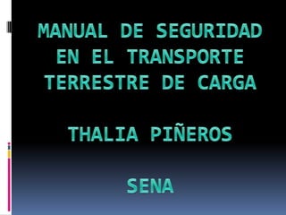 MANUAL DE SEGURIDAD EN EL TRANSPORTE TERRESTRE DE CARGATHALIA PIÑEROS SENA  
