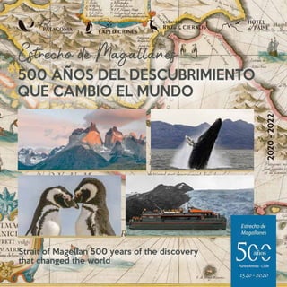 Estrecho de Magallanes
500 AÑOS DEL DESCUBRIMIENTO
QUE CAMBIO EL MUNDO
2020-2022
Strait of Magellan 500 years of the discovery
that changed the world
 