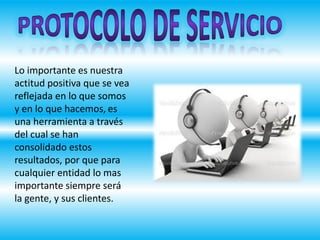 Lo importante es nuestra
actitud positiva que se vea
reflejada en lo que somos
y en lo que hacemos, es
una herramienta a través
del cual se han
consolidado estos
resultados, por que para
cualquier entidad lo mas
importante siempre será
la gente, y sus clientes.
 