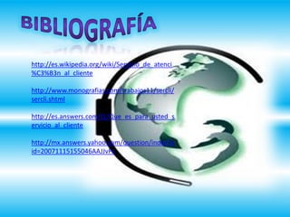 http://es.wikipedia.org/wiki/Servicio_de_atenci
%C3%B3n_al_cliente
http://www.monografias.com/trabajos11/sercli/
sercli.shtml
http://es.answers.com/Q/Que_es_para_usted_s
ervicio_al_cliente
http://mx.answers.yahoo.com/question/index?q
id=20071115155046AAJJvFx
 